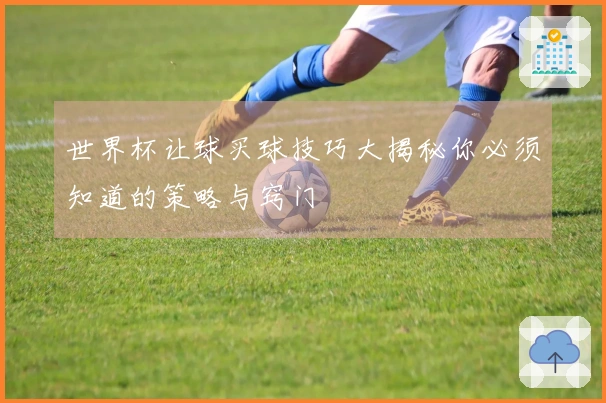 世界杯让球买球技巧大揭秘你必须知道的策略与窍门