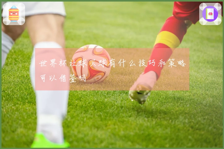 世界杯让球买球有什么技巧和策略可以借鉴吗